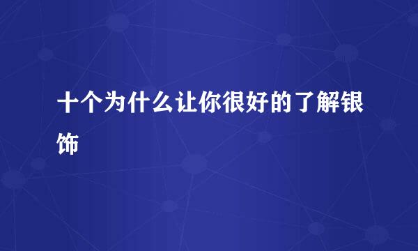 十个为什么让你很好的了解银饰