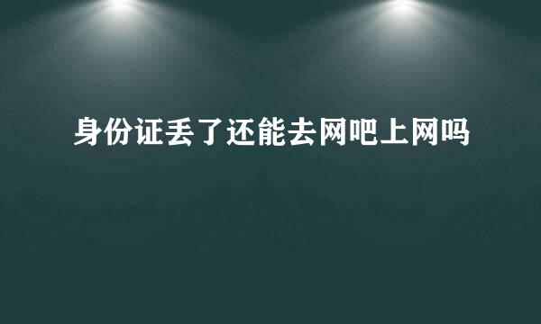 身份证丢了还能去网吧上网吗