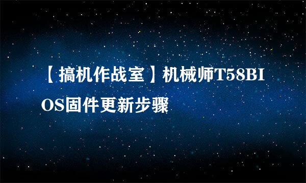 【搞机作战室】机械师T58BIOS固件更新步骤