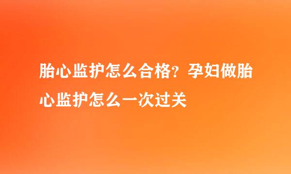 胎心监护怎么合格？孕妇做胎心监护怎么一次过关