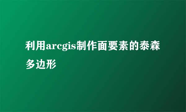 利用arcgis制作面要素的泰森多边形