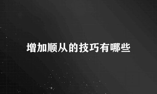 增加顺从的技巧有哪些