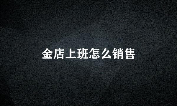 金店上班怎么销售