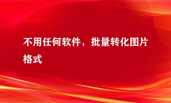 不用任何软件，批量转化图片格式