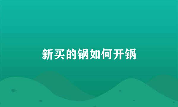 新买的锅如何开锅