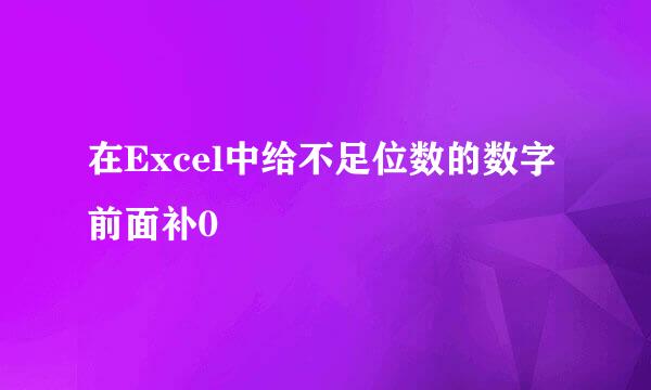 在Excel中给不足位数的数字前面补0