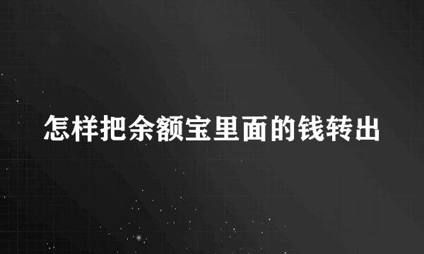 怎样把余额宝里面的钱转出