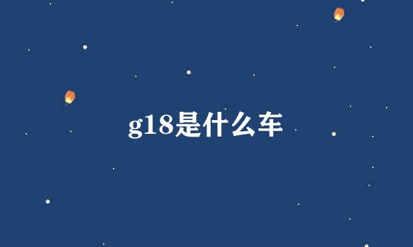g18是什么车