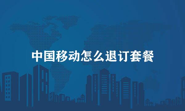 中国移动怎么退订套餐