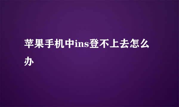 苹果手机中ins登不上去怎么办