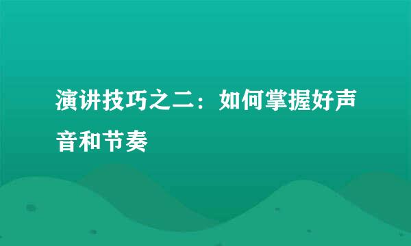 演讲技巧之二：如何掌握好声音和节奏