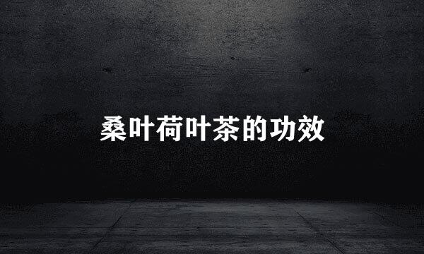 桑叶荷叶茶的功效