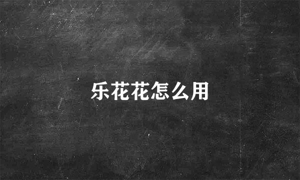 乐花花怎么用