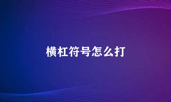 横杠符号怎么打