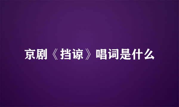 京剧《挡谅》唱词是什么