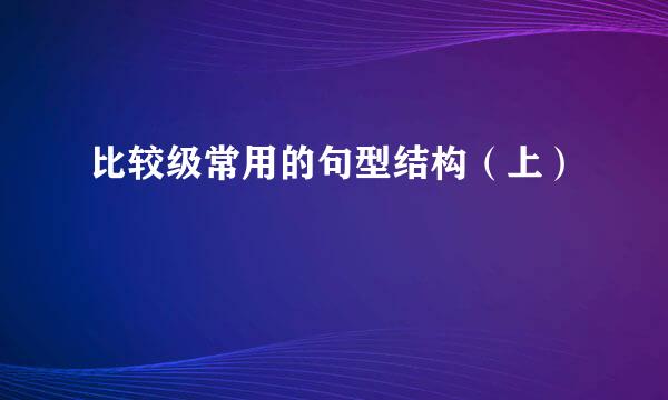 比较级常用的句型结构（上）