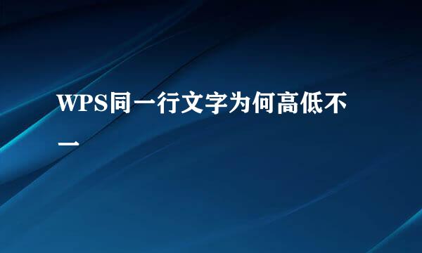 WPS同一行文字为何高低不一