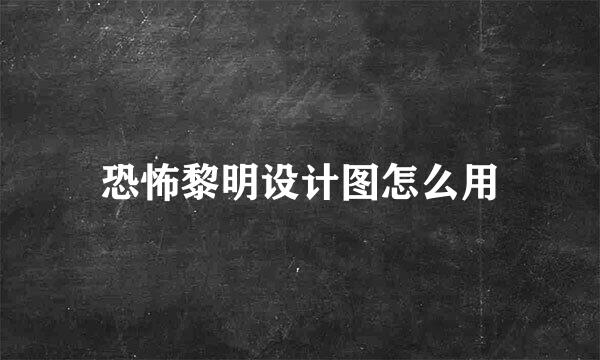 恐怖黎明设计图怎么用