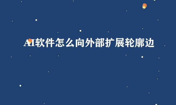 AI软件怎么向外部扩展轮廓边