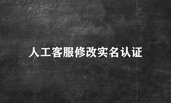 人工客服修改实名认证
