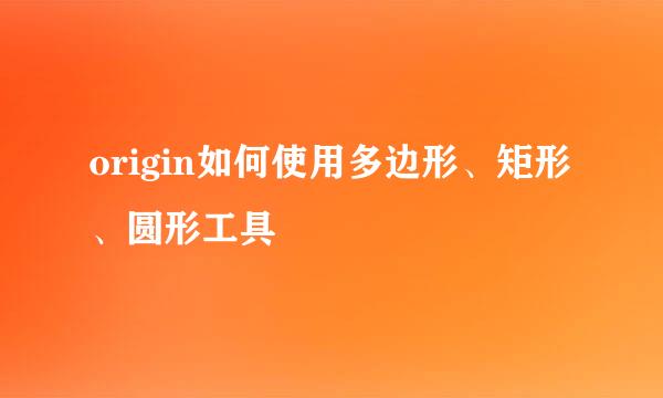 origin如何使用多边形、矩形、圆形工具