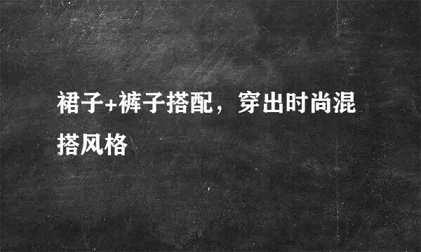 裙子+裤子搭配，穿出时尚混搭风格