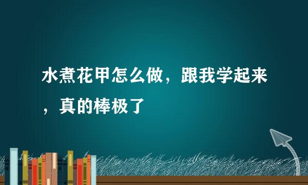 水煮花甲怎么做，跟我学起来，真的棒极了