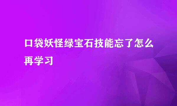 口袋妖怪绿宝石技能忘了怎么再学习