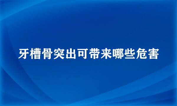 牙槽骨突出可带来哪些危害