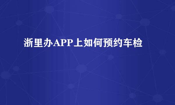 浙里办APP上如何预约车检