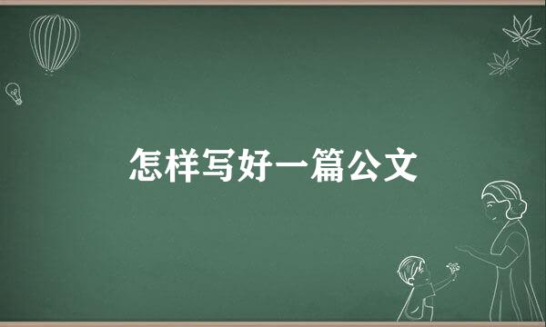 怎样写好一篇公文