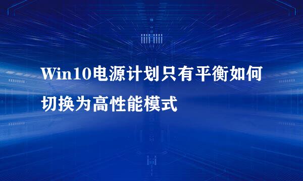 Win10电源计划只有平衡如何切换为高性能模式