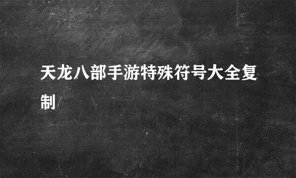 天龙八部手游特殊符号大全复制