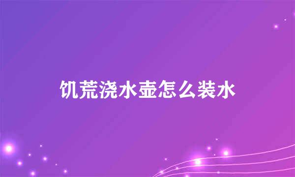 饥荒浇水壶怎么装水