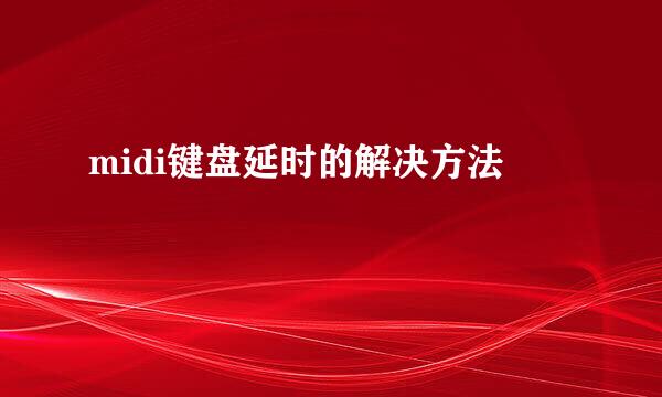 midi键盘延时的解决方法