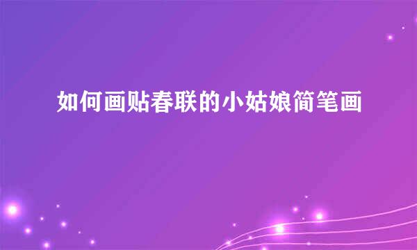 如何画贴春联的小姑娘简笔画