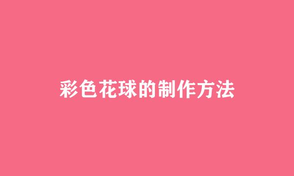 彩色花球的制作方法