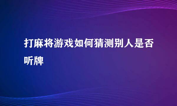 打麻将游戏如何猜测别人是否听牌