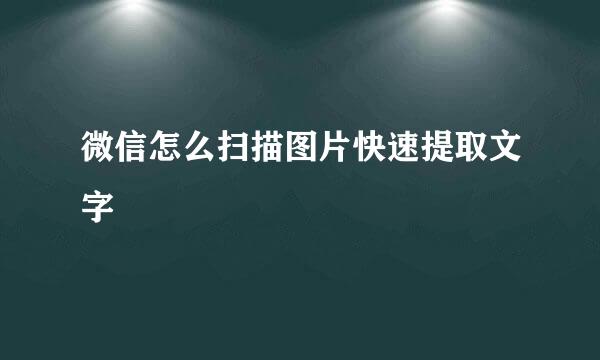 微信怎么扫描图片快速提取文字
