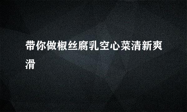 带你做椒丝腐乳空心菜清新爽滑