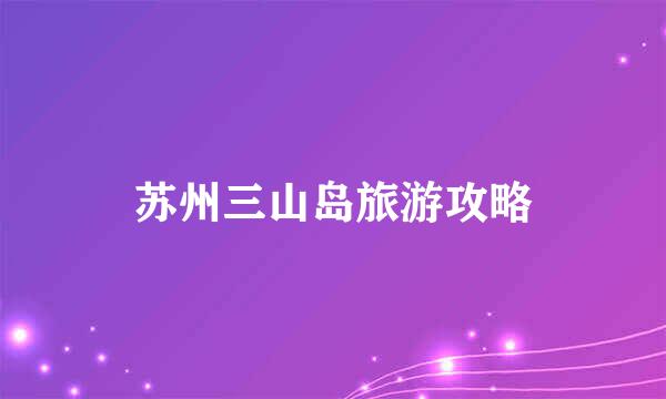 苏州三山岛旅游攻略