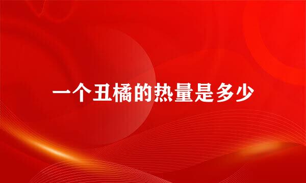 一个丑橘的热量是多少