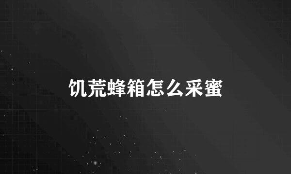 饥荒蜂箱怎么采蜜
