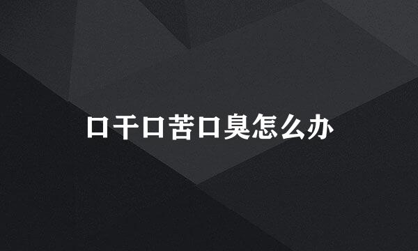 口干口苦口臭怎么办
