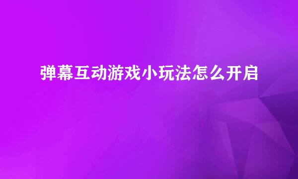 弹幕互动游戏小玩法怎么开启