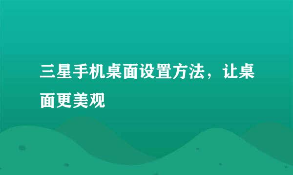 三星手机桌面设置方法，让桌面更美观