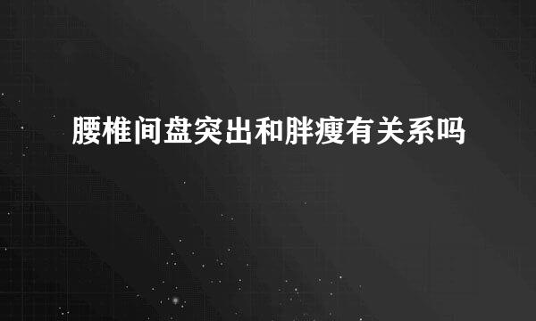 腰椎间盘突出和胖瘦有关系吗