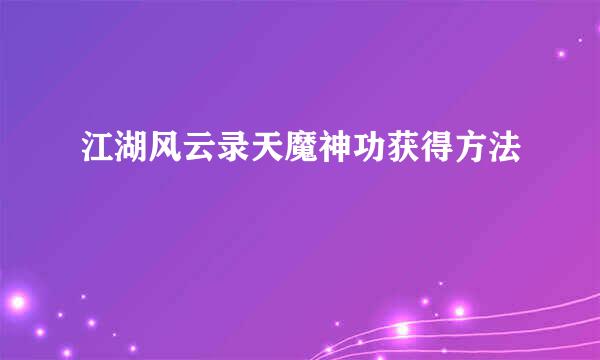 江湖风云录天魔神功获得方法