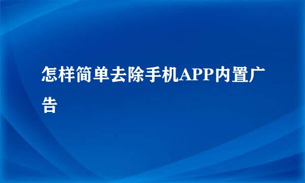 怎样简单去除手机APP内置广告