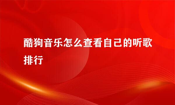 酷狗音乐怎么查看自己的听歌排行